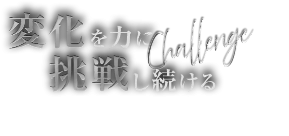 変化を力に挑戦し続ける